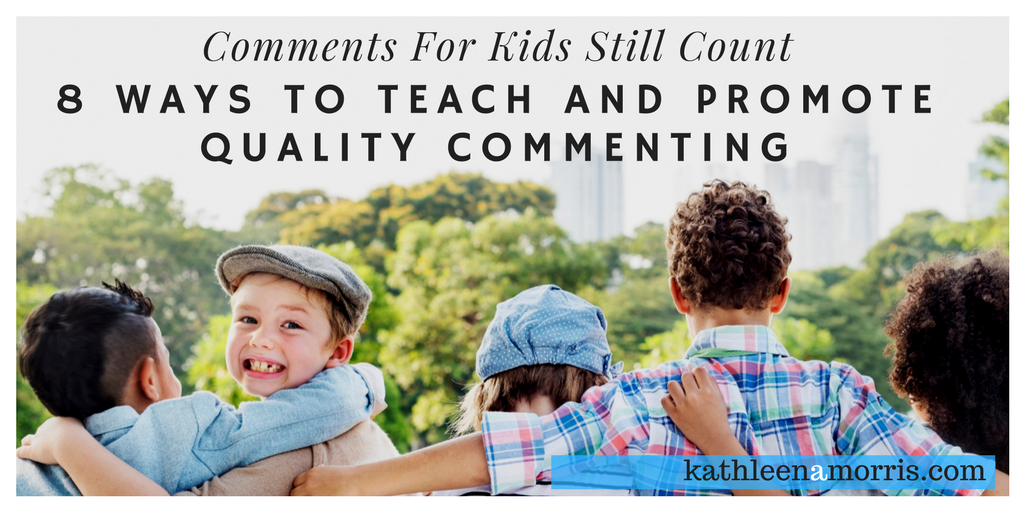 Comments for kids still count | 8 ways to teach and promote quality commenting | Kathleen Morris Primary Tech