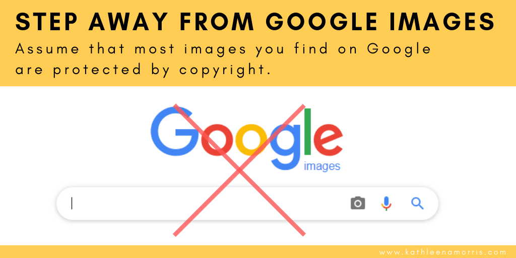 tep away from Google Images Most images you find on Google are protected by copyright Kathleen Morris